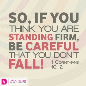 So, if you think you are standing firm, be careful that you don’t fall!