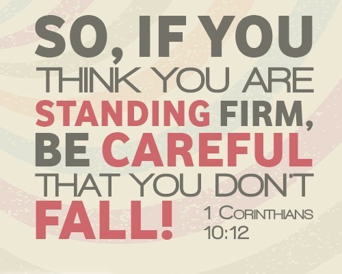 So, if you think you are standing firm, be careful that you don’t fall!