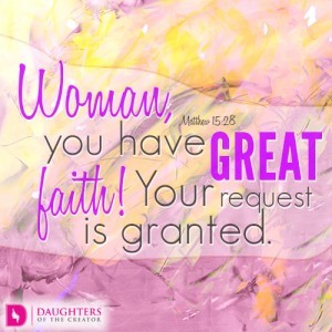 Woman, you have great faith! Your request is granted