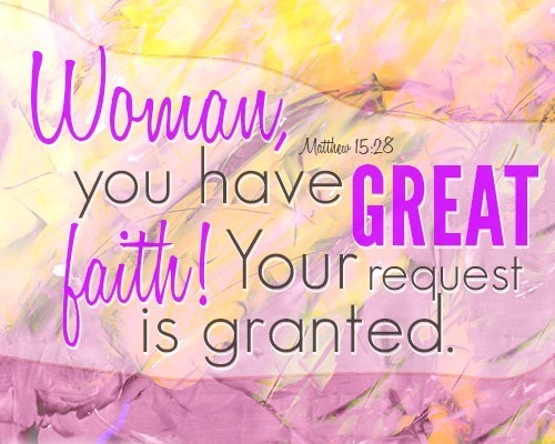 Woman, you have great faith! Your request is granted