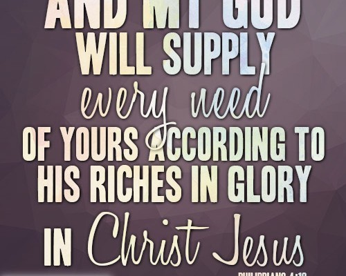 And my God will supply every need of yours according to his riches in glory in Christ Jesus