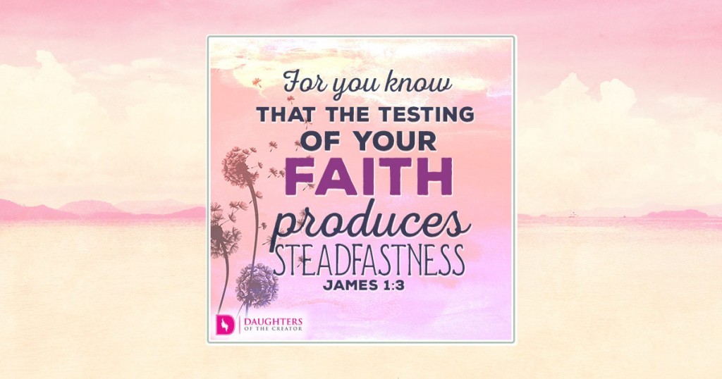 FB_For you know that the testing of your faith produces steadfastness