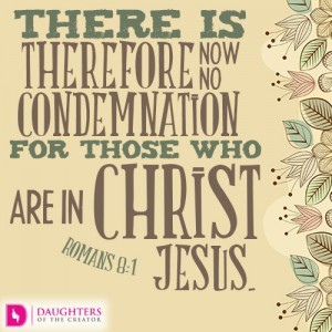 There is therefore now no condemnation for those who are in Christ Jesus