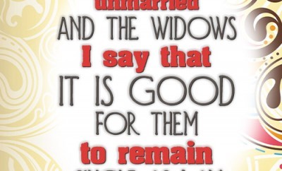 To the unmarried and the widows I say that it is good for them to remain single as I am