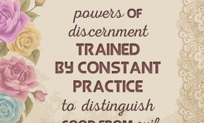 Those who have their powers of discernment trained by constant practice to distinguish good from evil