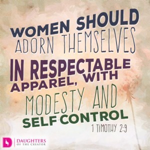 Women should adorn themselves in respectable apparel, with modesty and self-control