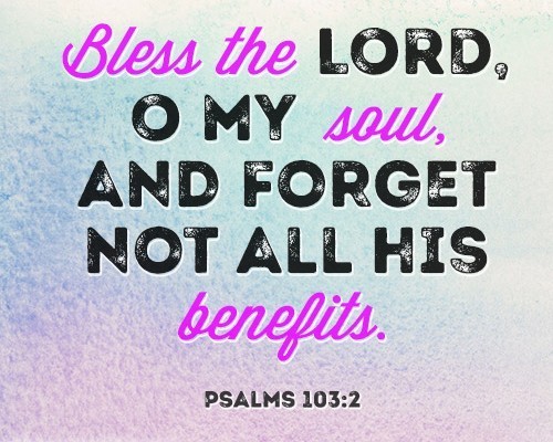 Bless the LORD, O my soul, and forget not all his benefits