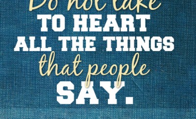 Do not take to heart all the things that people say