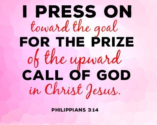 I press on toward the goal for the prize of the upward call of God in Christ Jesus