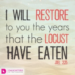 I will restore to you the years that the locust have eaten