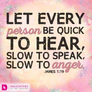 Let every person be quick to hear, slow to speak, slow to anger