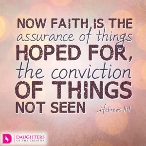 Now faith is the assurance of things hoped for, the conviction of things not seen