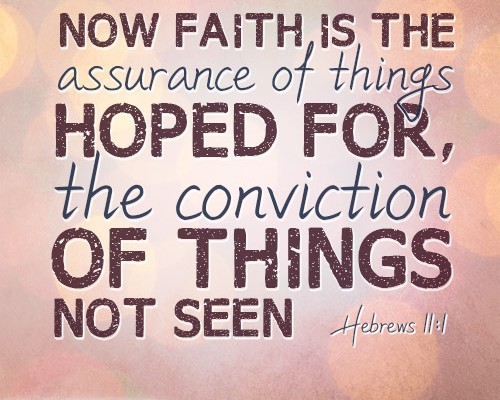 Now faith is the assurance of things hoped for, the conviction of things not seen