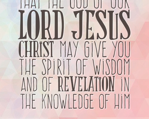 That the God of our Lord Jesus may give the spirit of wisdom and of revelation in the knowledge of Him