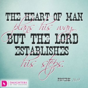 The heart of man plans his way, but the LORD establishes his steps