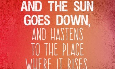 The sun rises, and the sun goes down, and hastens to the place where it rises