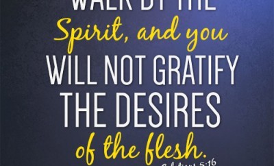 Walk by the Spirit, and you will not gratify the desires of the flesh