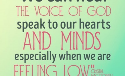 We can hear the voice of God speak to our hearts and minds especially when we are feeling low