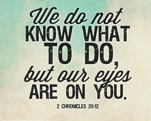 We do not know what to do, but our eyes are on You