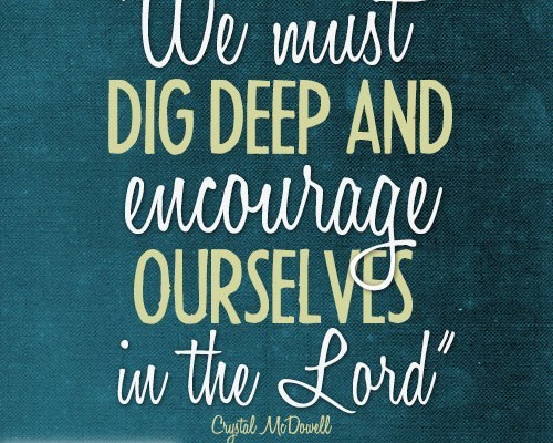 "We must dig deep and encourage ourselves in the Lord"