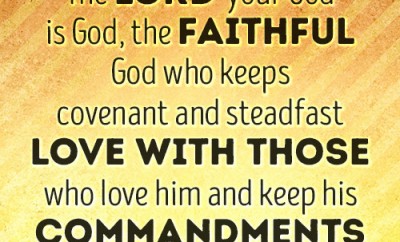 The LORD your God is God, the faithful God who keeps covenant and steadfast love with those who love him and keep his commandments
