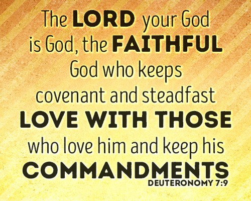 The LORD your God is God, the faithful God who keeps covenant and steadfast love with those who love him and keep his commandments
