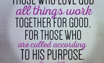 Those who love God all things work together for good, for those who are called according to his purpose