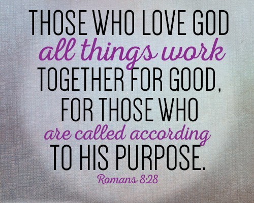 Those who love God all things work together for good, for those who are called according to his purpose
