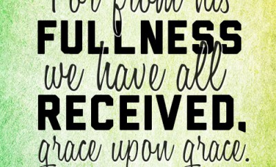 For from his fullness we have all received, grace upon grace