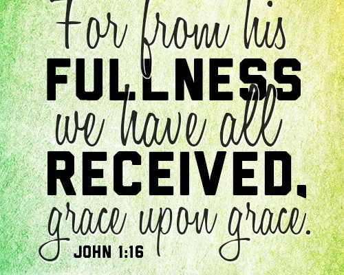 For from his fullness we have all received, grace upon grace