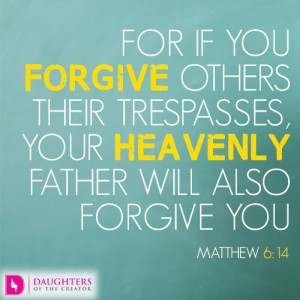 For if you forgive others their trespasses, your heavenly Father will also forgive you