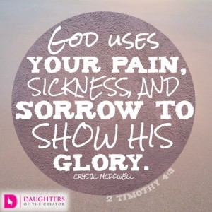 God uses your pain, sickness, and sorrow to show His glory