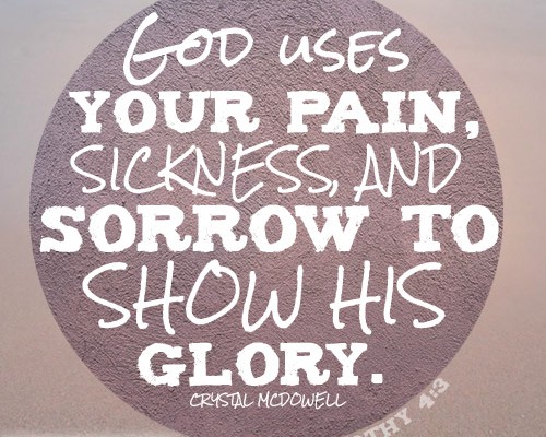 God uses your pain, sickness, and sorrow to show His glory