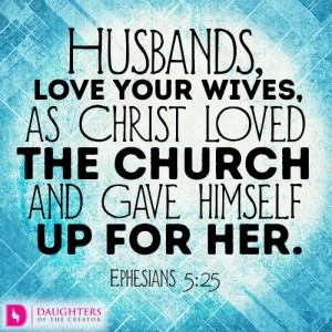 Husbands, love your wives, as Christ loved the church and gave himself up for her