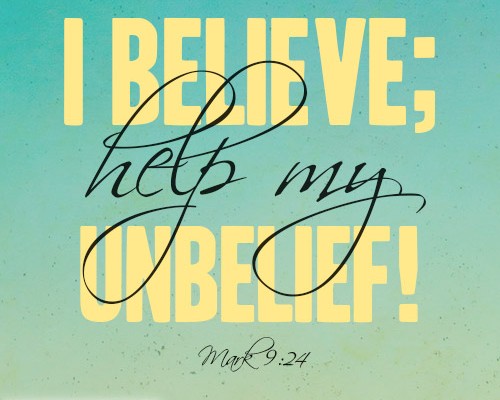 I believe; help my unbelief!