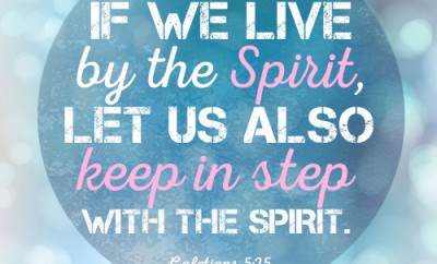 If we live by the Spirit, let us also keep in step with the Spirit.