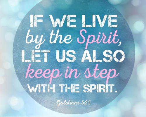 If we live by the Spirit, let us also keep in step with the Spirit.