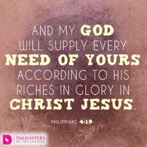 And my God will supply every need of yours according to his riches in glory in Christ Jesus