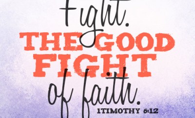 Fight the good fight of the faith.
