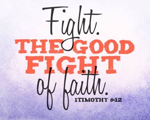 Fight the good fight of the faith.