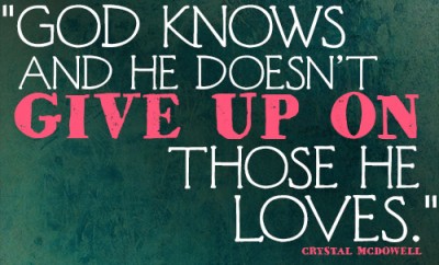 God knows and He doesn’t give up on those He loves