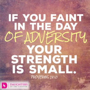 If you faint in the day of adversity, your strength is small