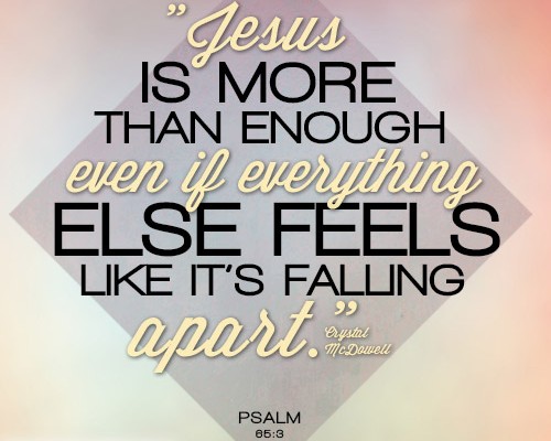 Jesus is more than enough even if everything else feels like it’s falling apart