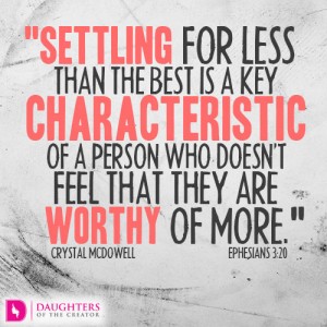 Settling for less than the best is a key characteristic of a person who doesn’t feel that they are worthy of more