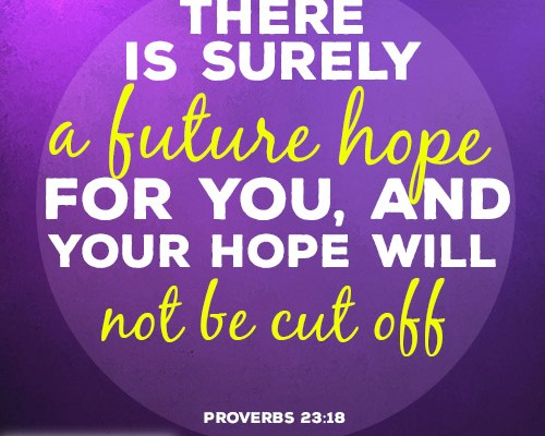 There is surely a future hope for you, and your hope will not be cut off