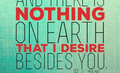 And there is nothing on earth that I desire besides you