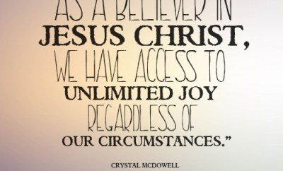 As a believer in Jesus Christ, we have access to unlimited joy regardless of our circumstances.