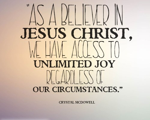 As a believer in Jesus Christ, we have access to unlimited joy regardless of our circumstances.