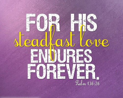 For his steadfast love endures forever