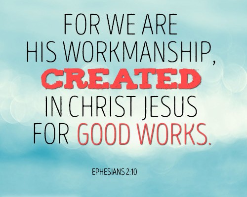 For we are his workmanship, created in Christ Jesus for good works